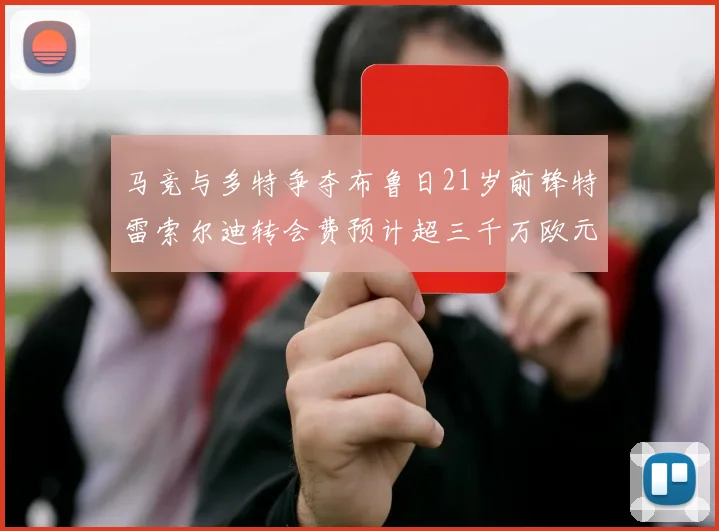 马竞与多特争夺布鲁日21岁前锋特雷索尔迪转会费预计超三千万欧元